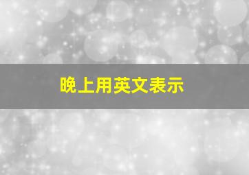 晚上用英文表示