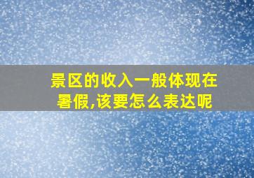 景区的收入一般体现在暑假,该要怎么表达呢