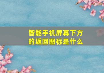 智能手机屏幕下方的返回图标是什么