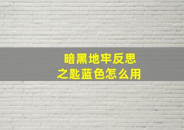 暗黑地牢反思之匙蓝色怎么用