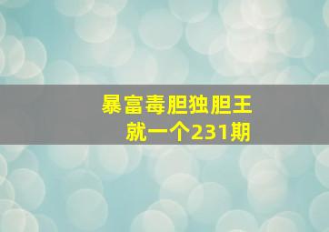 暴富毒胆独胆王就一个231期