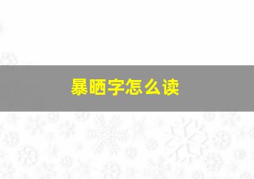 暴晒字怎么读