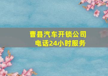 曹县汽车开锁公司电话24小时服务