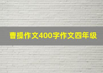 曹操作文400字作文四年级