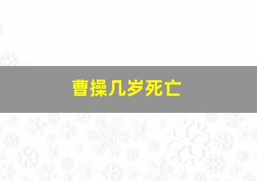 曹操几岁死亡