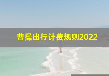 曹操出行计费规则2022