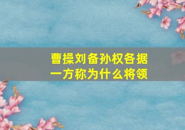 曹操刘备孙权各据一方称为什么将领