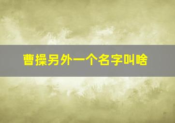 曹操另外一个名字叫啥