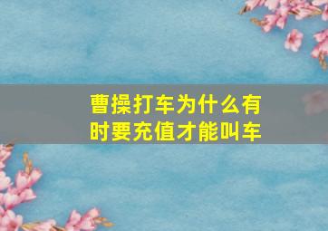 曹操打车为什么有时要充值才能叫车