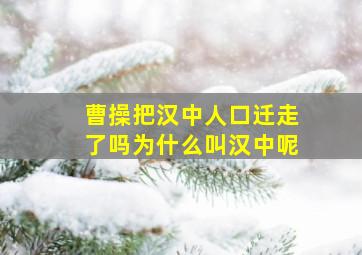 曹操把汉中人口迁走了吗为什么叫汉中呢