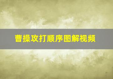 曹操攻打顺序图解视频