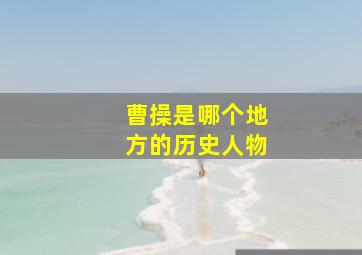 曹操是哪个地方的历史人物