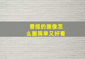 曹操的画像怎么画简单又好看