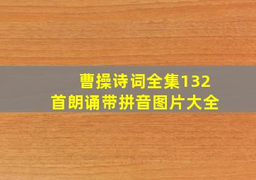 曹操诗词全集132首朗诵带拼音图片大全