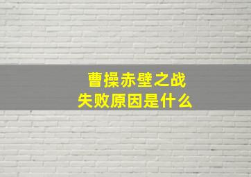 曹操赤壁之战失败原因是什么