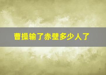 曹操输了赤壁多少人了