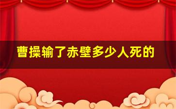 曹操输了赤壁多少人死的