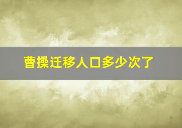 曹操迁移人口多少次了