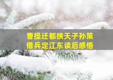 曹操迁都挟天子孙策借兵定江东读后感悟