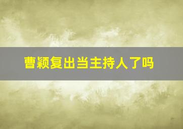 曹颖复出当主持人了吗