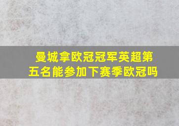 曼城拿欧冠冠军英超第五名能参加下赛季欧冠吗