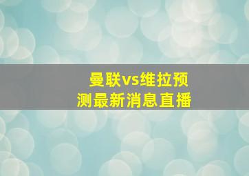 曼联vs维拉预测最新消息直播