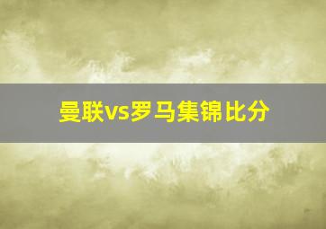 曼联vs罗马集锦比分