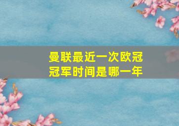 曼联最近一次欧冠冠军时间是哪一年