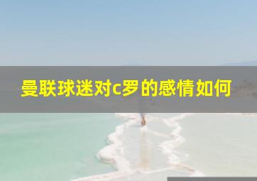 曼联球迷对c罗的感情如何