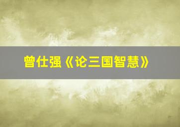 曾仕强《论三国智慧》