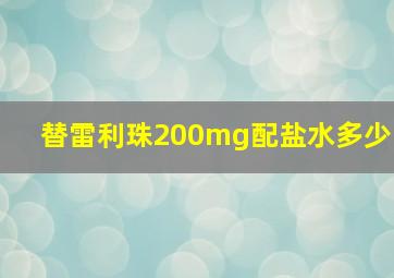 替雷利珠200mg配盐水多少