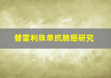 替雷利珠单抗肺癌研究