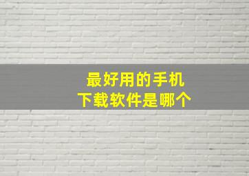 最好用的手机下载软件是哪个