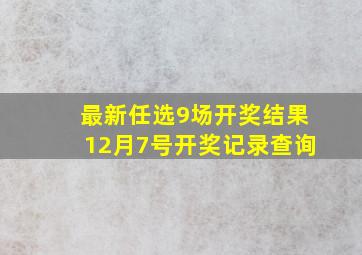 最新任选9场开奖结果12月7号开奖记录查询