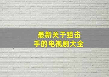 最新关于狙击手的电视剧大全