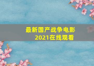 最新国产战争电影2021在线观看