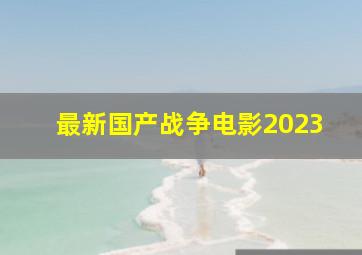 最新国产战争电影2023