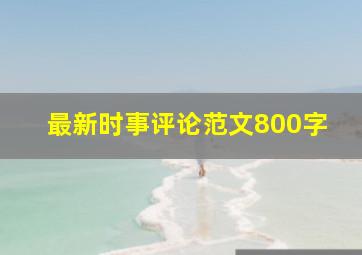 最新时事评论范文800字