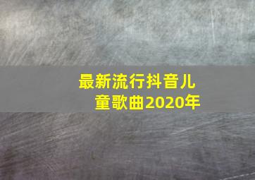 最新流行抖音儿童歌曲2020年