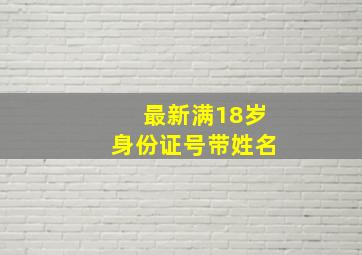 最新满18岁身份证号带姓名