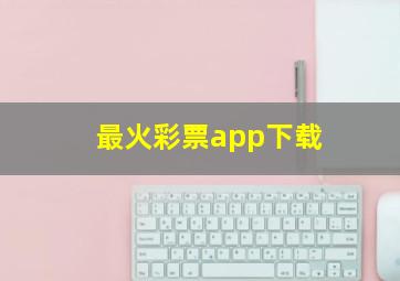 最火彩票app下载