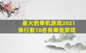 最火的单机游戏2021排行前10名有哪些游戏