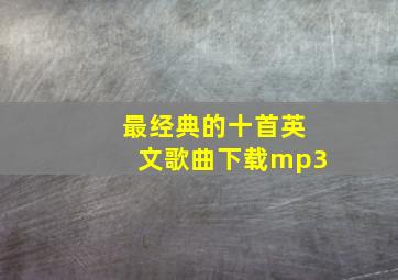 最经典的十首英文歌曲下载mp3