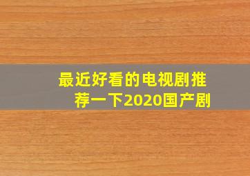 最近好看的电视剧推荐一下2020国产剧