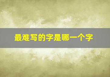 最难写的字是哪一个字