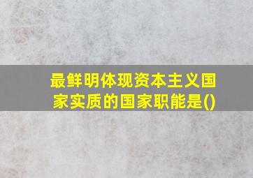 最鲜明体现资本主义国家实质的国家职能是()