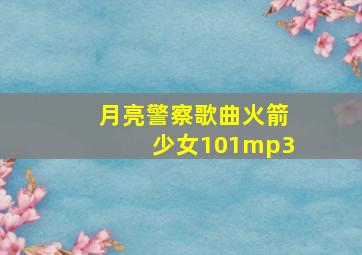 月亮警察歌曲火箭少女101mp3