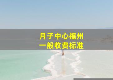 月子中心福州一般收费标准