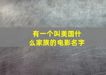 有一个叫美国什么家族的电影名字