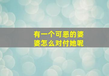 有一个可恶的婆婆怎么对付她呢